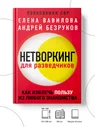 Елена Вавилова, Андрей Безруков: Нетворкинг для разведчиков. Как извлечь пользу из любого знакомства