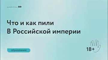 Алкоголь в Российской империи. Андрей Аксёнов (видео с субтитрами)