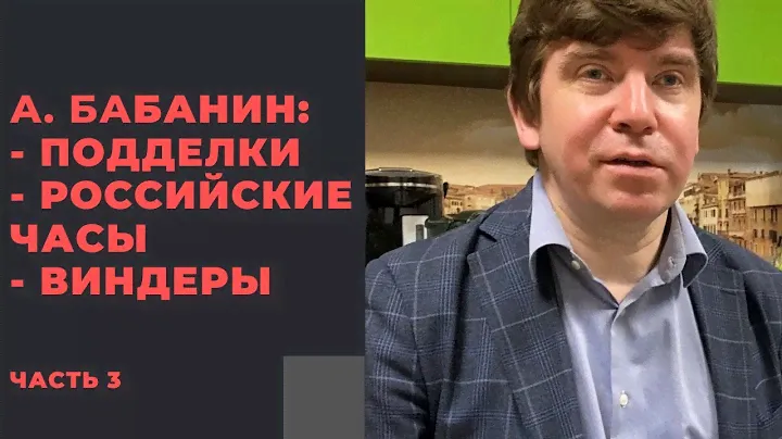 Андрей Бабанин: подделки, российские часы и нужны ли виндеры? (часть 3)